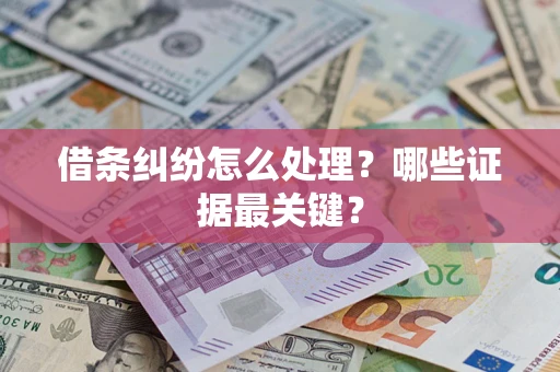 武汉借条纠纷怎么处理？哪些证据最关键？