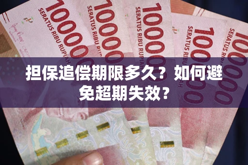 武汉担保追偿期限多久?如何避免超期失效? 武汉担保追偿期限多久?如何避免超期失效?