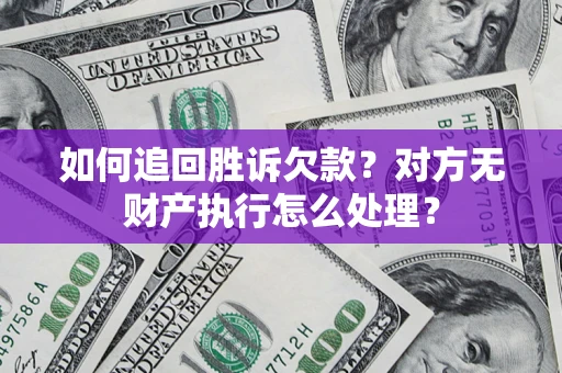 武汉如何追回胜诉欠款？对方无财产执行怎么处理？