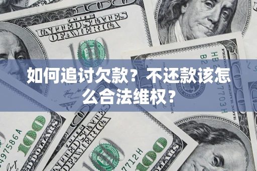 武汉如何追讨欠款？不还款该怎么合法维权？