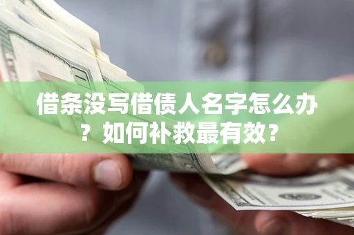 武汉借条没写借债人名字怎么办？如何补救最有效？