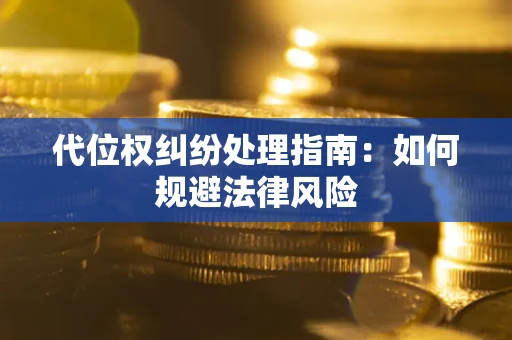 武汉代位权纠纷处理指南：如何规避法律风险