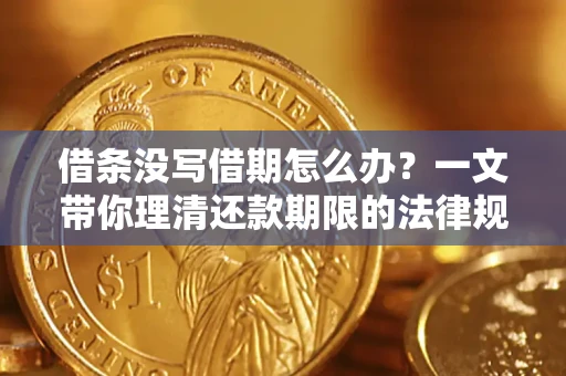 武汉借条没写借期怎么办？一文带你理清还款期限的法律规则