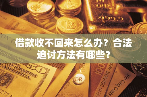 武汉借款收不回来怎么办？合法追讨方法有哪些？