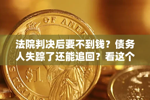 武汉法院判决后要不到钱？债务人失踪了还能追回？看这个方法！