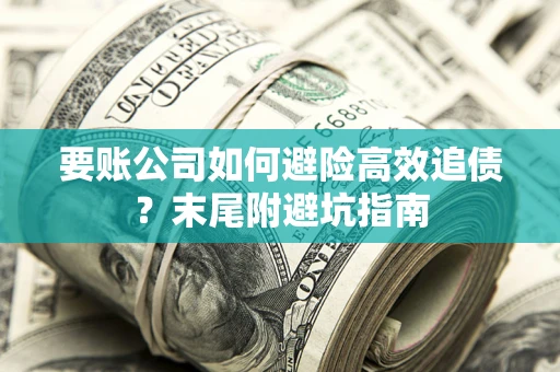 武汉要账公司如何避险高效追债？末尾附避坑指南