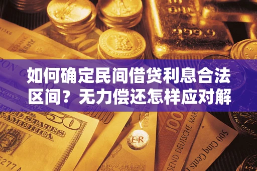 武汉如何确定民间借贷利息合法区间？无力偿还怎样应对解决法门？