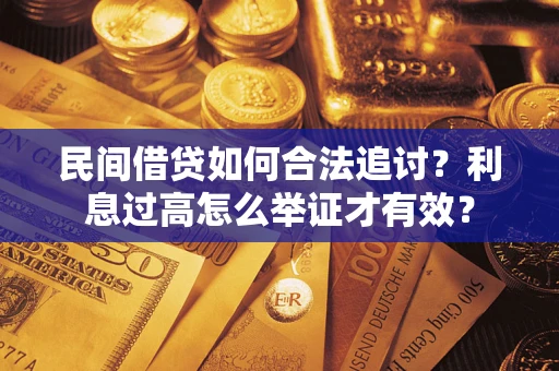 武汉民间借贷如何合法追讨？利息过高怎么举证才有效？