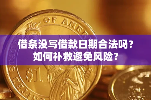 武汉借条没写借款日期合法吗？如何补救避免风险？