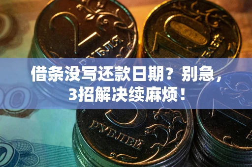 武汉借条没写还款日期？别急，3招解决续麻烦！