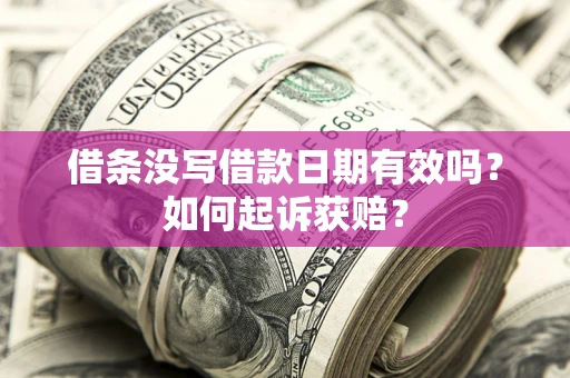 武汉借条没写借款日期有效吗？如何起诉获赔？