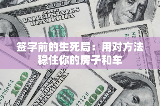 武汉签字前的生死局：用对方法稳住你的房子和车