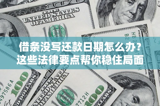 武汉借条没写还款日期怎么办？这些法律要点帮你稳住局面