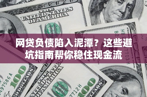 武汉网贷负债陷入泥潭？这些避坑指南帮你稳住现金流