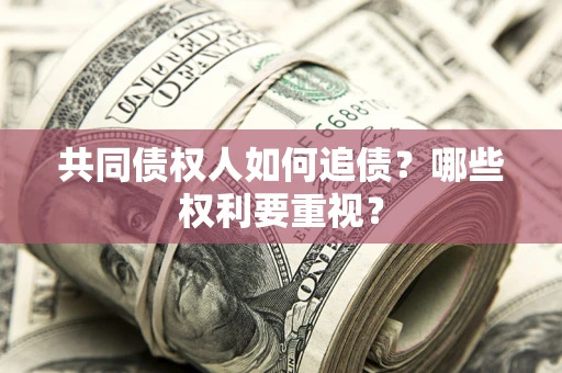 武汉共同债权人如何追债？哪些权利要重视？