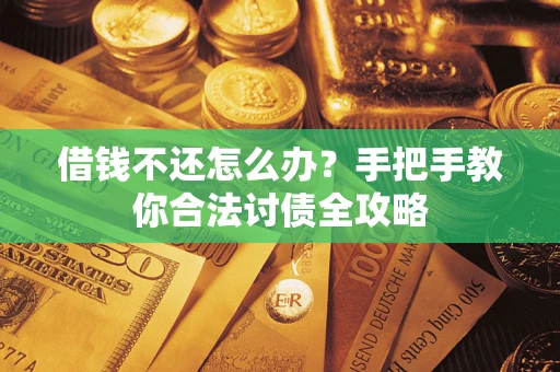 武汉借钱不还怎么办？手把手教你合法讨债全攻略