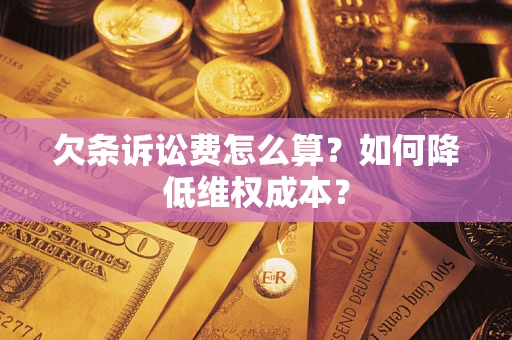 武汉欠条诉讼费怎么算？如何降低维权成本？