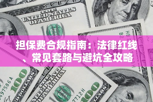 武汉担保费合规指南：法律红线、常见套路与避坑全攻略