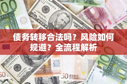武汉债务转移合法吗？风险如何规避？全流程解析