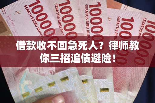 武汉借款收不回急死人？律师教你三招追债避险！