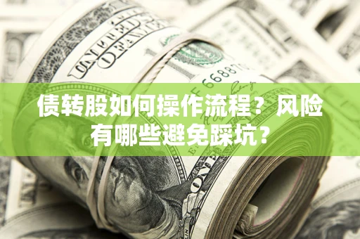 武汉债转股如何操作流程?风险有哪些避免踩坑? 武汉债转股如何操作流程?风险有哪些避免踩坑?