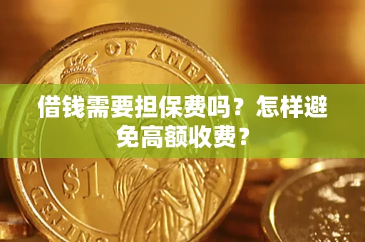 武汉借钱需要担保费吗？怎样避免高额收费？