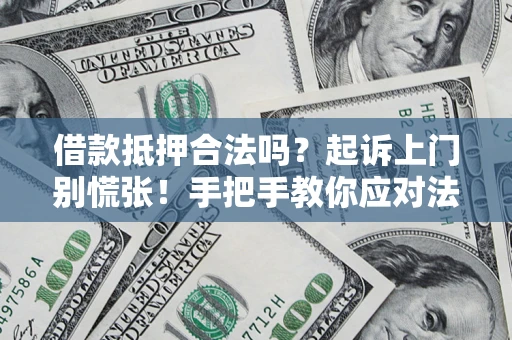 武汉借款抵押合法吗？起诉上门别慌张！手把手教你应对法律程序