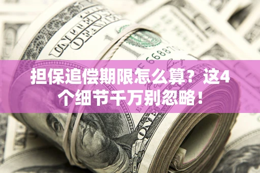 武汉担保追偿期限怎么算？这4个细节千万别忽略！
