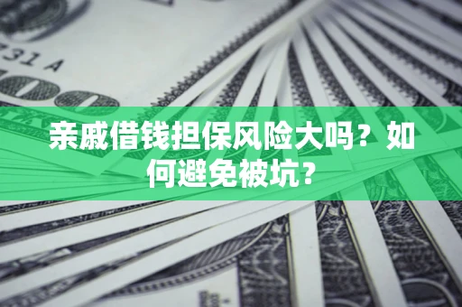 武汉亲戚借钱担保风险大吗？如何避免被坑？