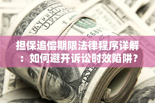 武汉担保追偿期限法律程序详解：如何避开诉讼时效陷阱？
