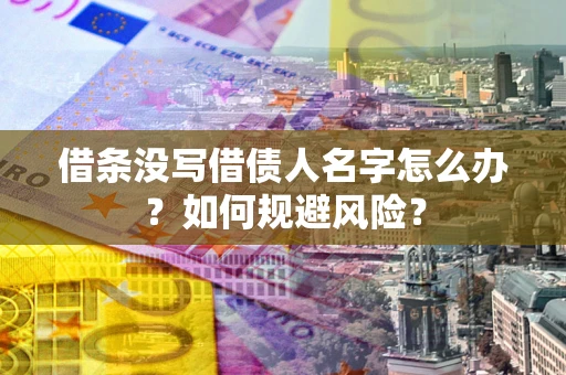 武汉借条没写借债人名字怎么办？如何规避风险？