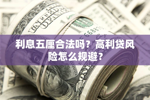 武汉利息五厘合法吗？高利贷风险怎么规避？