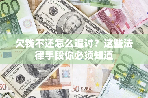 武汉欠钱不还怎么追讨？这些法律手段你必须知道