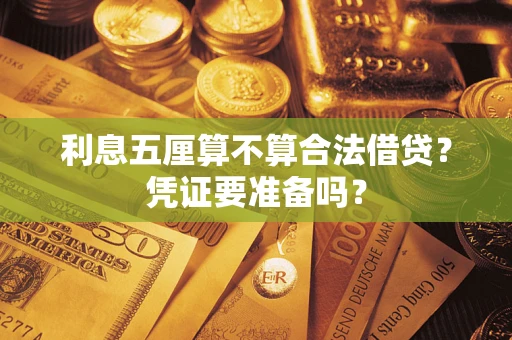 武汉利息五厘算不算合法借贷？凭证要准备吗？