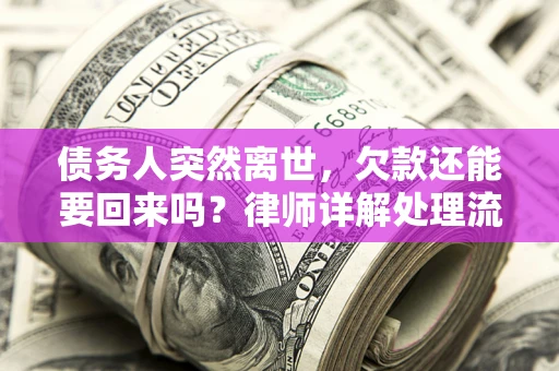 武汉债务人突然离世，欠款还能要回来吗？律师详解处理流程