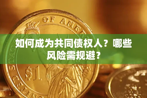 武汉如何成为共同债权人？哪些风险需规避？