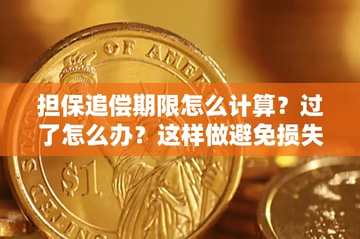 武汉担保追偿期限怎么计算？过了怎么办？这样做避免损失！