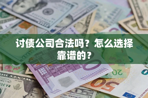 武汉讨债公司合法吗？怎么选择靠谱的？