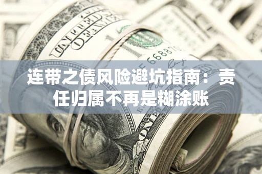 武汉连带之债风险避坑指南：责任归属不再是糊涂账
