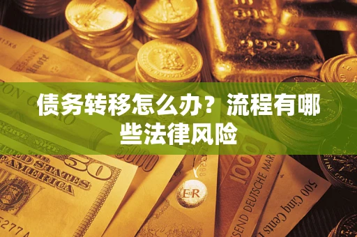 武汉债务转移怎么办？流程有哪些法律风险